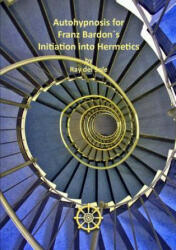 Autohypnosis for Franz Bardons Initiation into Hermetics (ISBN: 9781291023619)