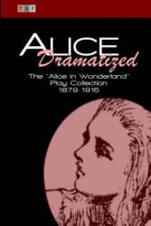 Alice Dramatized: The Alice in Wonderland Play Collection 1879-1915 - Lewis Caroll, Kate Freiligrath-Kroeker, Constance Cary Harrison (ISBN: 9781522931423)