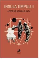 Insula timpului. 4 poeti din Ucraina si Rusia. Antologare de Ivan Pilchin (ISBN: 9786060231240)