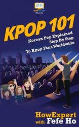 Kpop 101: Korean Pop Explained Step By Step To Kpop Fans Worldwide - Howexpert Press, Fefe Ho (ISBN: 9781544100241)