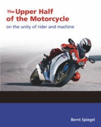 Upper Half of the Motorcycle - Bernt Spiegel (ISBN: 9780760366967)