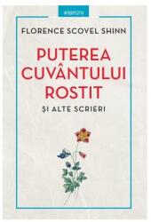 Puterea cuvantului rostit si alte scrieri - Florence Scovel Shinn (ISBN: 9786063346491)