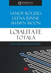 Loialitate totala. Cum sa obtii devotamentul clientilor - Leena Rinne, Sandy Rogers, Shawn Moon (ISBN: 9786065875388)