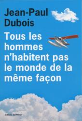 Tous les hommes n'habitent pas le monde de la meme facon - Jean-Paul Dubois (ISBN: 9782823615166)