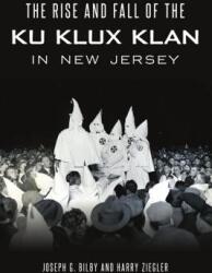 Rise and Fall of the Ku Klux Klan in New Jersey (ISBN: 9781467142625)