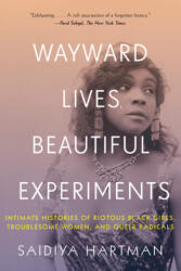 Wayward Lives, Beautiful Experiments - Intimate Histories of Riotous Black Girls, Troublesome Women, and Queer Radicals - Saidiya Hartman (ISBN: 9780393357622)