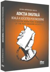 Adictia digitala. Boala a societatii postmoderne / The Digital Addiction. A Disease of the Post-Modern Society - Adina-Brindusa Baciu (ISBN: 9786062611491)