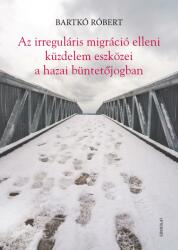 Az irreguláris migráció elleni küzdelem eszközei a hazai büntetőjogban (ISBN: 9789636939953)