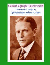 Natural Eyesight Improvement Discovered and Taught by Ophthalmologist William H. Bates - William H. Bates (ISBN: 9781466468405)