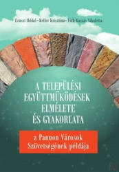 A TELEPÜLÉSI EGYÜTTMŰKÖDÉSEK ELMÉLETE ÉS GYAKORLATA - A PANNON VÁROSOK SZÖVETSÉGÉNEK PÉLDÁJA (ISBN: 9786155742026)