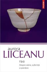 Fara. Despre iubire, suferinta si pierdere - Aurora Liiceanu (ISBN: 9789734680368)