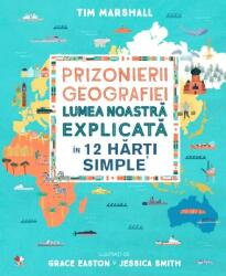 Prizonierii geografiei. Lumea noastra explicata in 12 harti simple - Tim Marshall (ISBN: 9786063342516)