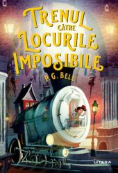 Trenul catre Locurile Imposibile - P. G. Bell (ISBN: 9786063342639)