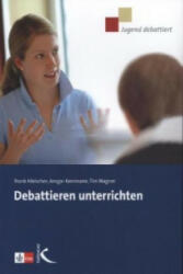 Debattieren unterrichten I - Frank Hielscher, Ansgar Kemmann, Tim Wagner (2010)