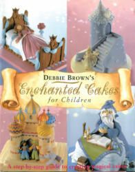 Enchanted Cakes for Children: A Step-By-Step Guide to Creating Magical Cakes (ISBN: 9780804852531)