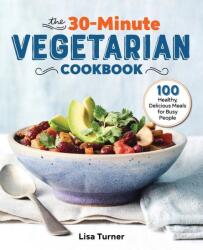 The 30-Minute Vegetarian Cookbook: 100 Healthy, Delicious Meals for Busy People (ISBN: 9781641526456)