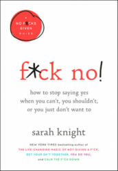 F*ck No! : How to Stop Saying Yes When You Can't, You Shouldn't, or You Just Don't Want to - Sarah Knight (ISBN: 9780316529143)