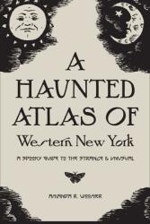 A Haunted Atlas of Western New York: A Spooky Guide to the Strange and Unusual (ISBN: 9780578599489)