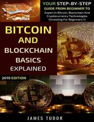 Bitcoin And Blockchain Basics Explained: Your Step-By-Step Guide From Beginner To Expert In Bitcoin Blockchain And Cryptocurrency Technologies (ISBN: 9781076374806)