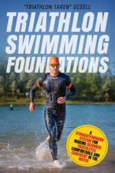 Triathlon Swimming Foundations: A Straightforward System for Making Beginner Triathletes Comfortable and Confident in the Water - "triathlon" Taren Gesell (ISBN: 9781087422121)
