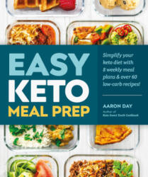 Easy Keto Meal Prep: Simplify Your Keto Diet with 8 Weekly Meal Plans and 60 Delicious Recipes - Aaron Day (ISBN: 9781465490087)
