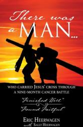 There was a man. . . : who carried Jesus' cross through a nine-month cancer battle (ISBN: 9781545679807)