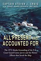 All Present and Accounted For: The 1972 Alaska Grounding of the U. S. Coast Guard Cutter Jarvis and the Heroic Efforts that Saved the Ship (ISBN: 9781555719647)