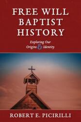 Free Will Baptist History: Exploring Our Origins & Identity (ISBN: 9781614841081)