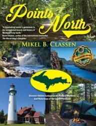 Points North: Discover Hidden Campgrounds Natural Wonders and Waterways of the Upper Peninsula (ISBN: 9781615994908)