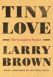 Tiny Love: The Complete Stories - Larry Brown, Jonathan Miles (ISBN: 9781616209759)