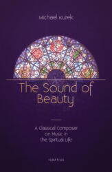 The Sound of Beauty: A Classical Composer on Music in the Spiritual Life (ISBN: 9781621642718)