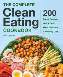 The Complete Clean Eating Cookbook: 200 Fresh Recipes and 3 Easy Meal Plans for a Healthy Diet (ISBN: 9781641526067)