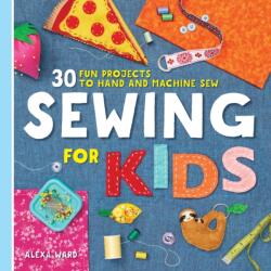 Sewing for Kids: 30 Fun Projects to Hand and Machine Sew - Alexa Ward (ISBN: 9781641526647)