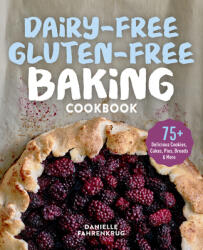 Dairy-Free Gluten-Free Baking Cookbook: 75+ Delicious Cookies, Cakes, Pies, Breads More (ISBN: 9781641529129)