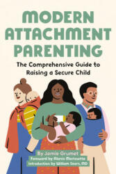 Modern Attachment Parenting: The Comprehensive Guide to Raising a Secure Child - Alanis Morissette, William Sears (ISBN: 9781646110360)