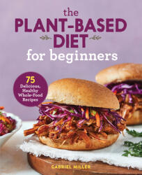 The Plant Based Diet for Beginners: 75 Delicious Healthy Whole Food Recipes (ISBN: 9781646110421)
