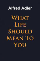 What Life Should Mean To You - ALFRED ADLER (ISBN: 9781684117253)
