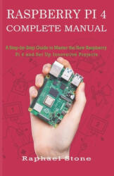 Raspberry Pi 4 Complete Manual: A Step-by-Step Guide to the New Raspberry Pi 4 and Set Up Innovative Projects - Raphael Stone (ISBN: 9781689817028)
