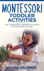 Montessori Toddler Activities: 100+ Montessori Learning Activities for Toddlers at home - Olivia Orlando (ISBN: 9781696542746)
