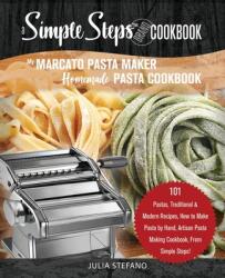 My Marcato Pasta Maker Homemade Pasta Cookbook, A Simple Steps Brand Cookbook: 101 Pastas, Traditional & Modern Recipes, How to Make Pasta by Hand, Ar - Julia Stefano (ISBN: 9781700755186)