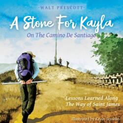 A Stone For Kayla On the Camino De Santiago: Lessons Learned Along The Way of Saint James (ISBN: 9781733913515)