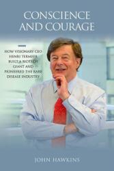 Conscience and Courage: How Visionary CEO Henri Termeer Built a Biotech Giant and Pioneered the Rare Disease Industry (ISBN: 9781621823704)