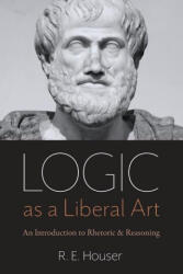 Logic as a Liberal Art - R. E. Houser (ISBN: 9780813232348)