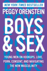 Boys & Sex: Young Men on Hookups, Love, Porn, Consent, and Navigating the New Masculinity - Peggy Orenstein (ISBN: 9780062666970)