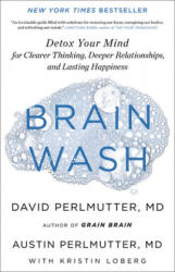 Brain Wash: Detox Your Mind for Clearer Thinking, Deeper Relationships, and Lasting Happiness - David Perlmutter, Austin Perlmutter, Kristin Loberg (ISBN: 9780316453325)