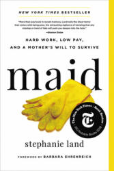 Maid : Hard Work, Low Pay, and a Mother's Will to Survive - Stephanie Land, Barbara Ehrenreich (ISBN: 9780316505093)