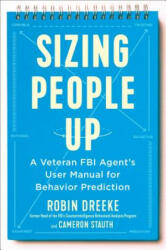 Sizing People Up: A Veteran FBI Agent's User Manual for Behavior Prediction - Robin Dreeke, Cameron Stauth (ISBN: 9780525540434)