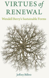 Virtues of Renewal: Wendell Berry's Sustainable Forms (ISBN: 9780813179421)