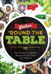 Gather 'Round the Table: Food Literacy Programs, Resources, and Ideas for Libraries (ISBN: 9780838946299)