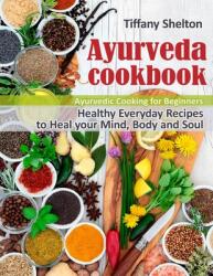 Ayurveda Cookbook: Healthy Everyday Recipes to Heal your Mind Body and Soul. Ayurvedic Cooking for Beginners (ISBN: 9781087809236)